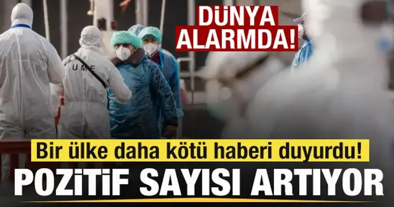 Dünya alarmda! Bir ülke daha kötü haberi duyurdu! Pozitif sayısı artıyor