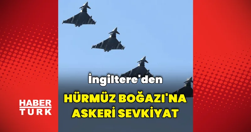 İngiltere den Hürmüz Boğazı na ek askeri sevkiyat Dış Haberler