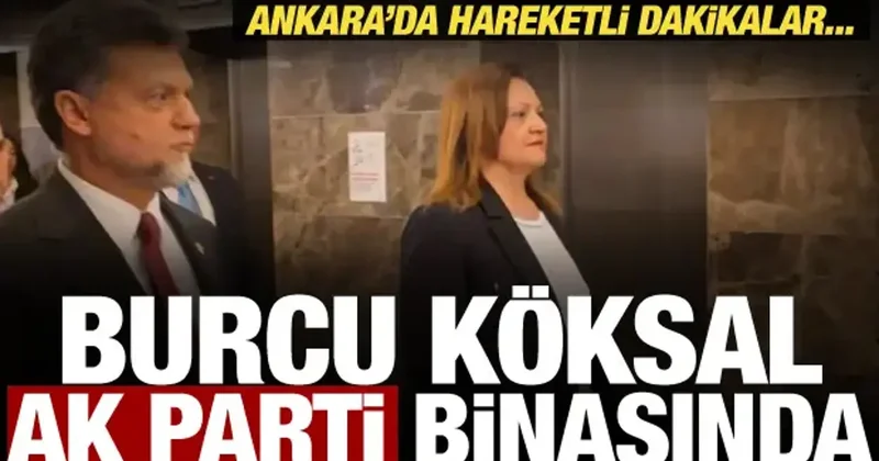 Burcu Köksal AK Parti binasına geldi! Ankara da hareketli dakikalar...