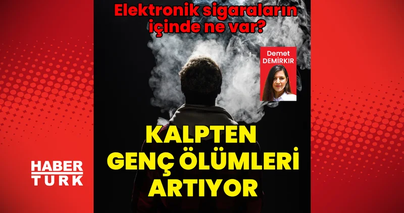 Kalpten genç ölümleri artıyor! Elektronik sigaraların içinde ne var? Haberler
