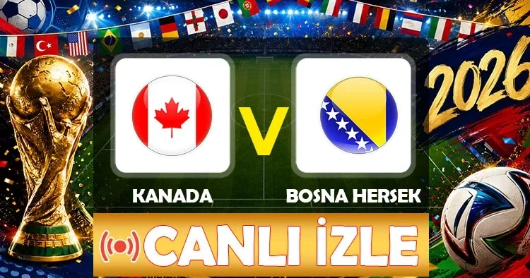 Canlı Anlatım: Kanada Bosna Hersek (2026 Dünya Kupası maçı)