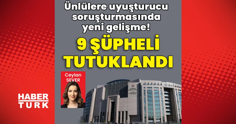 Ünlülere uyuşturucu soruşturmasında 9 tutuklama Son dakika Son dakika haberleri