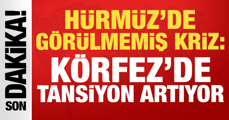 Hürmüz de görülmemiş kriz: Körfez de tansiyon artıyor