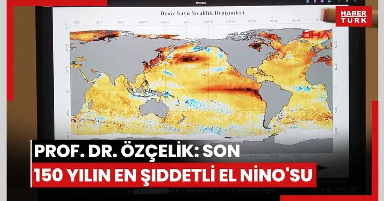 Prof. Dr. Özçelik: Son 150 yılın en şiddetli El Nino su
