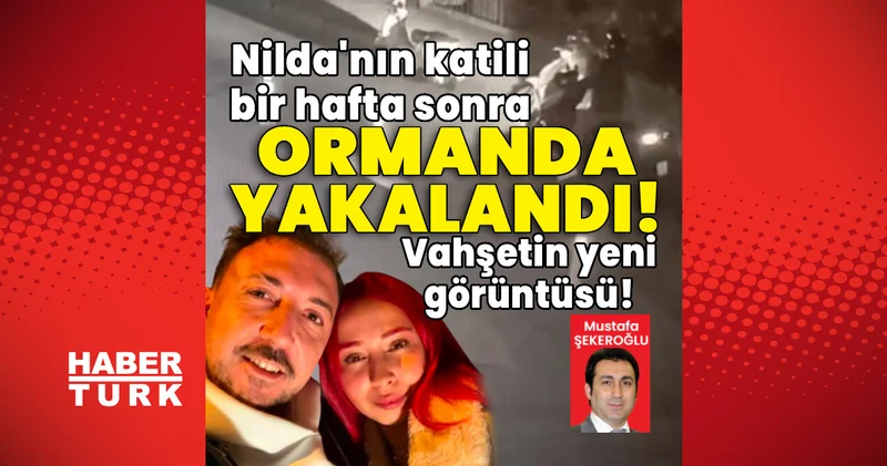 Son dakika flaş haber! Nilda nın katili bir hafta sonra ormanda yakalandı! Vahşetin yeni görüntüsü! Son dakika haberleri