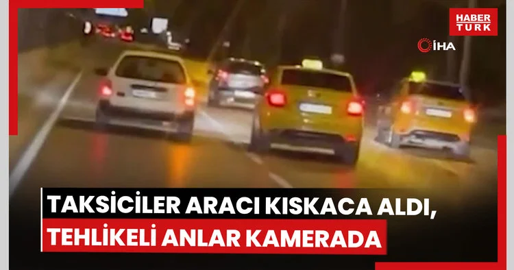 Taksiciler aracı kıskaca aldı, tehlikeli anlar kamerada