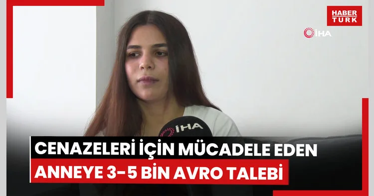 Cenazelerini almak için mücadele eden anneye Yunanistan dan 3 ile 5 bin avroluk talep iddiası