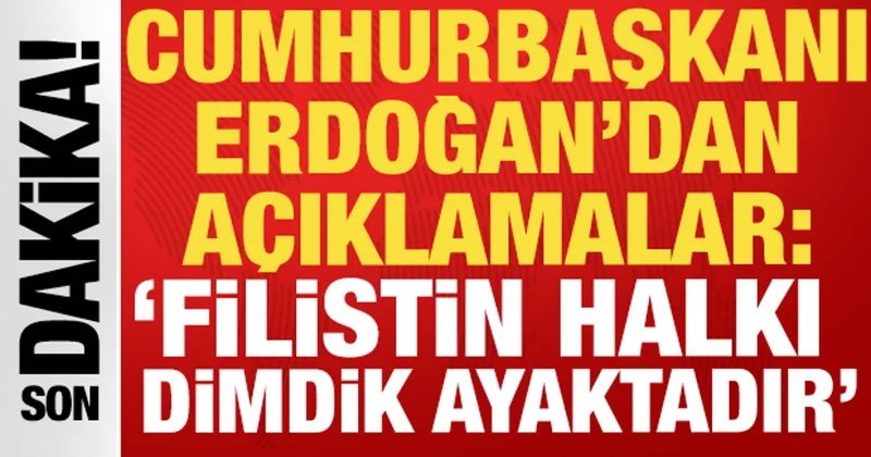 Cumhurbaşkanı Erdoğan: Filistin halkı dimdik ayaktadır
