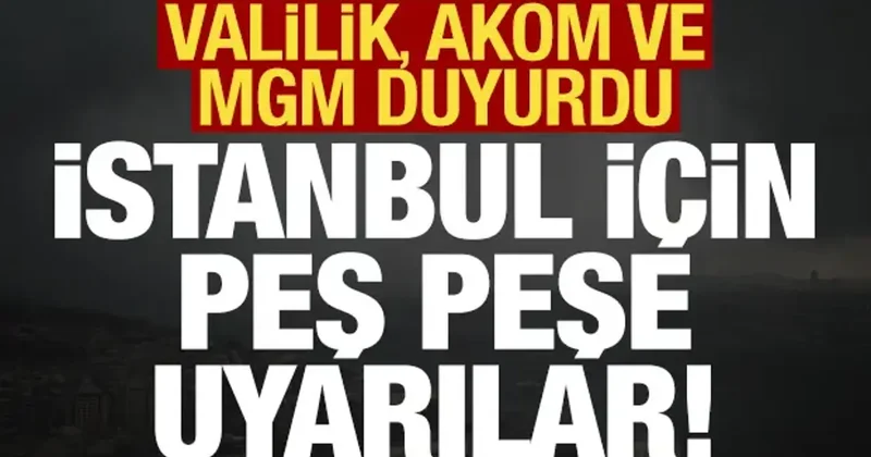 Son dakika: İstanbul Valiliği, AKOM ve MGM den peş peşe uyarılar geldi!