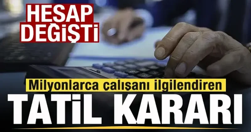 Milyonlarca çalışanı ilgilendiren tatil kararı! Mesaide hesap değişti!