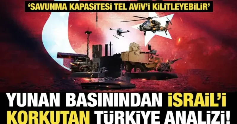 Yunan basınından çarpıcı İsrail analizi: Türkiye nin stratejik üstünlüğü korkutuyor