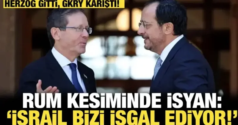 Herzog gitti, GKRY karıştı! Rum kesiminde isyan büyüyor: ‘İsrail bizi işgal ediyor’
