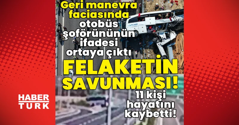Son dakika: 11 kişi hayatını kaybetti! Geri manevra faciasında otobüs şoförününün ifadesi ortaya çıktı!