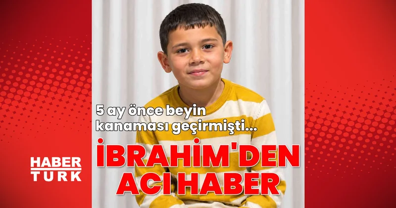 Son dakika haberler : 5 ay önce beyin kanaması geçirmişti... Küçük İbrahim den acı haber! Son dakika haberleri