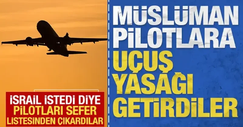 Müslüman pilotlara yasak getirdiler: İsrail istedi diye sefer listesinden çıkardılar
