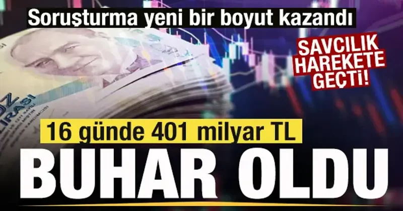 16 günde 401 milyar TL buharlaştı! Savcılık harekete geçti! Haberli çıkış şüphesi!