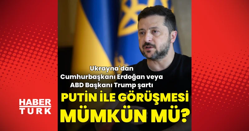Zelenskiy nin Putin ile görüşmesi mümkün mü? Ukrayna dan Cumhurbaşkanı Erdoğan veya Trump şartı Dış Haberler