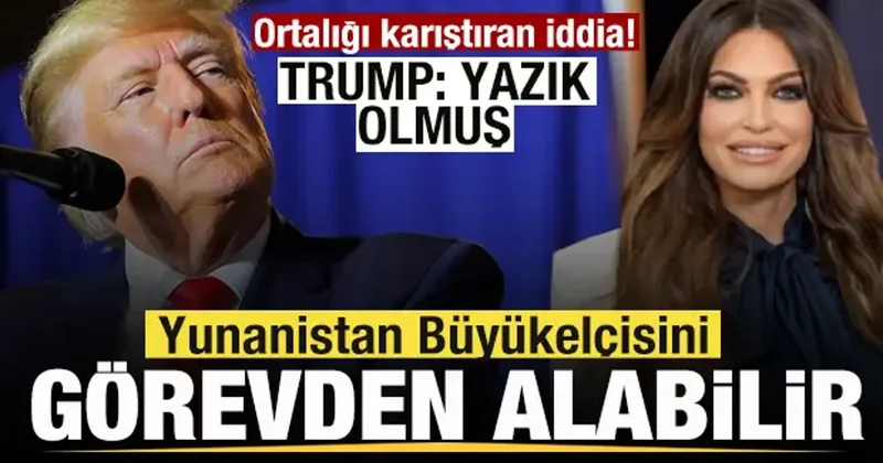 Ortalığı karıştıran iddia! Trump: Yazık olmuş! Yunanistan Büyükelçisini görevden alabilir