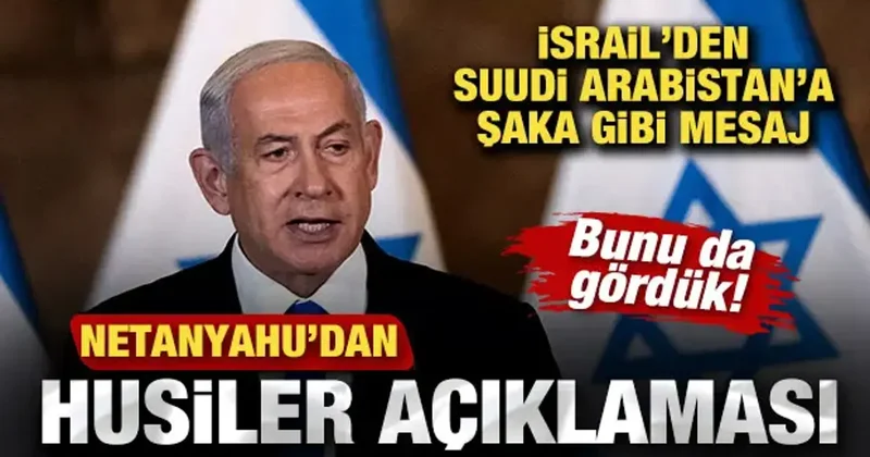 Netanyahu dan Husiler açıklaması! Suudi Arabistan a şaka gibi mesaj! Bunu da gördük