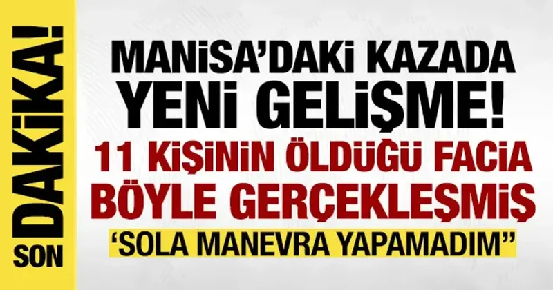 Manisa da 11 kişi hayatını kaybetmişti: Şoförün ifadesi ortaya çıktı! Facia böyle gelmiş