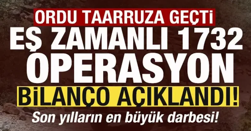 Ordu taarruza geçti! Eş zamanlı 1732 operasyon! Son yılların en büyük darbesi vuruldu
