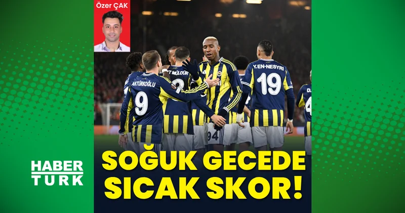 Özer Çak yazdı: Fenerbahçe den soğuk gecede sıcak skor! Fenerbahçe Haberleri