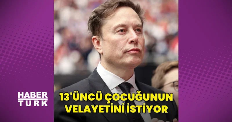 14 çocuk babası Elon Musk, 13 üncü çocuğun velayetini istiyor magazin haberleri