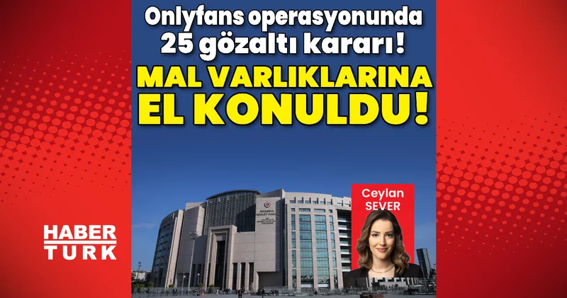 Son dakika haberleri: Mal varlıklarına el konuldu! Onlyfans operasyonunda 25 gözaltı kararı! Son dakika haberleri