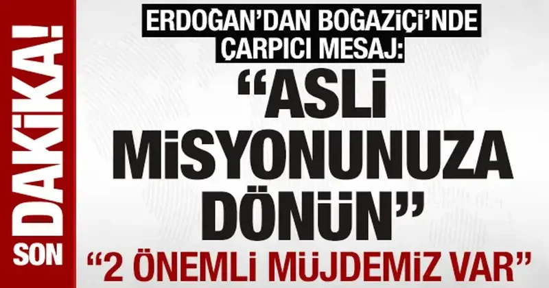 Cumhurbaşkanı Erdoğan dan Boğaziçi nde çarpıcı mesaj: Asli misyonunuza dönün