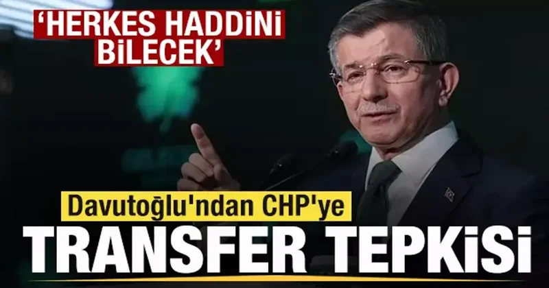 Davutoğlu ndan CHP ye transfer tepkisi: Herkes haddini bilecek