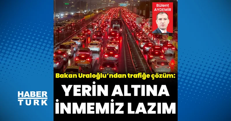 Bakan Uraloğlu’ndan büyükşehirlerdeki trafik sorununa çözüm: “Yerin altına inmemiz lazım” İş Yaşam Haberleri