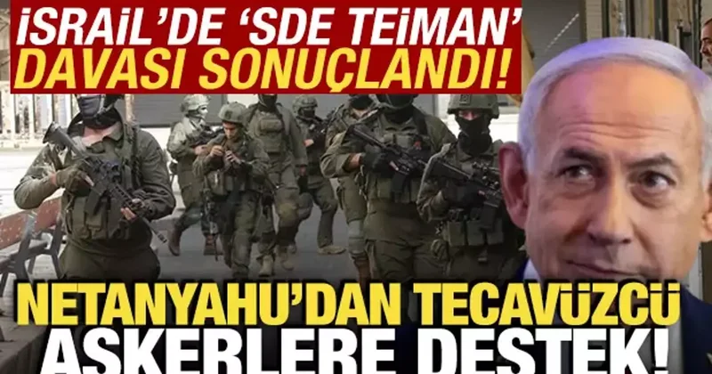 İsrail de Sde Teiman davası düştü! Netanyahu dan tecavüzcü askerlere destek