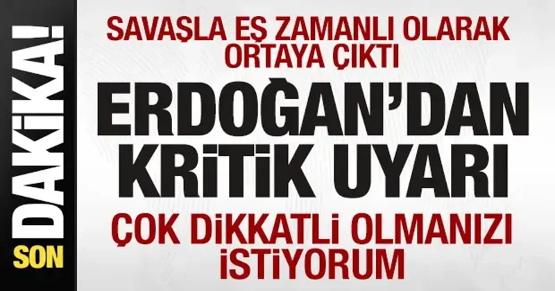 Savaşla birlikte ortaya çıktı! Erdoğan dan kritik uyarı: Çok dikkatli olmanızı istiyorum
