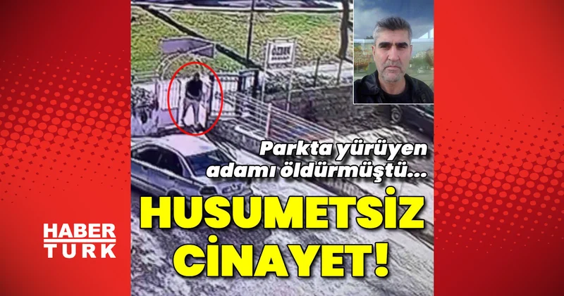 Son dakika: Parkta yürüyen adamı öldürmüştü... Husumetsiz cinayet! Son dakika haberleri