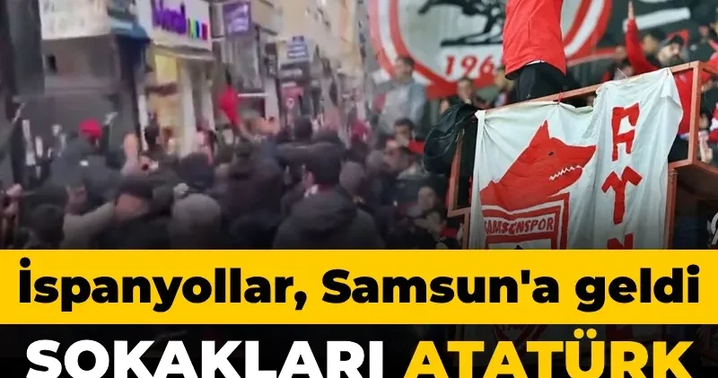 İspanyollar Samsun sokaklarını Atatürk diyerek inletti