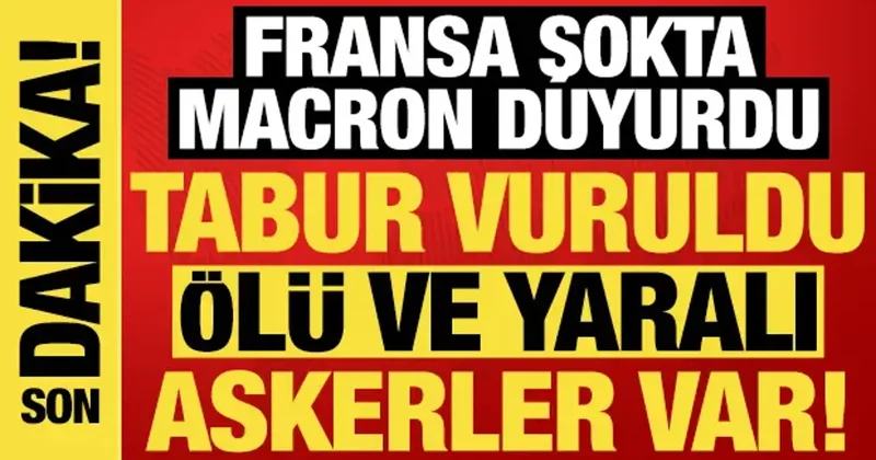 Son dakika: Fransa şokta, Macron duyurdu: Tabur vuruldu, ölü ve yaralı askerler var