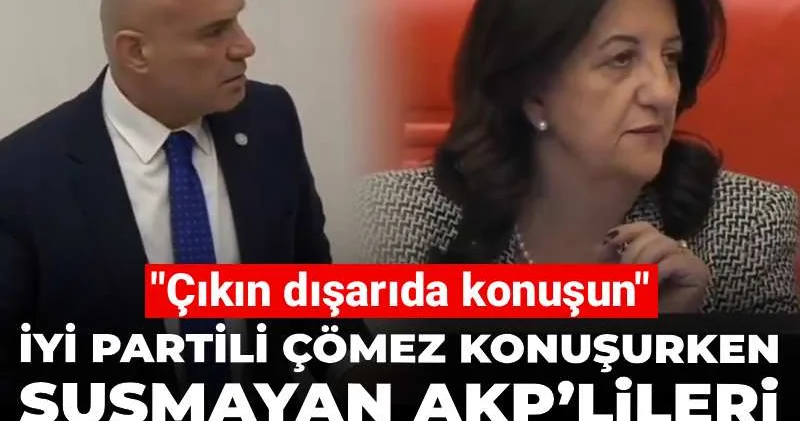 İYİ Partili Çömez konuşurken susmayan AKP’lileri Buldan uyardı: Çıkın dışarıda konuşun