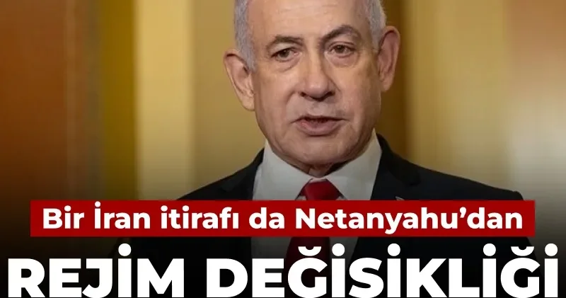 Bir İran itirafı da Netanyahu’dan: Rejim değiştirme hedefinden geri adım