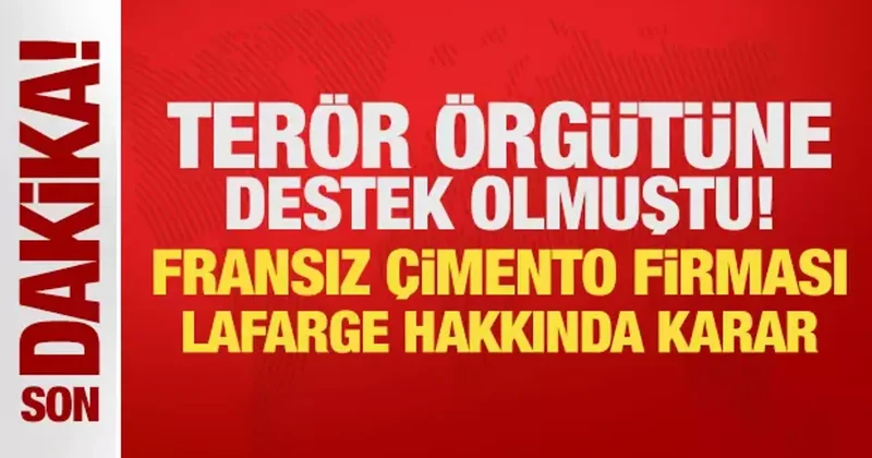 Terör örgütüne destek olmuştu! Fransız çimento firması Lafarge hakkında karar
