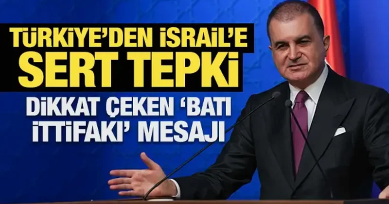 Türkiye den İsrail e sert tepki: Dikkat çeken Batı İttifakı mesajı