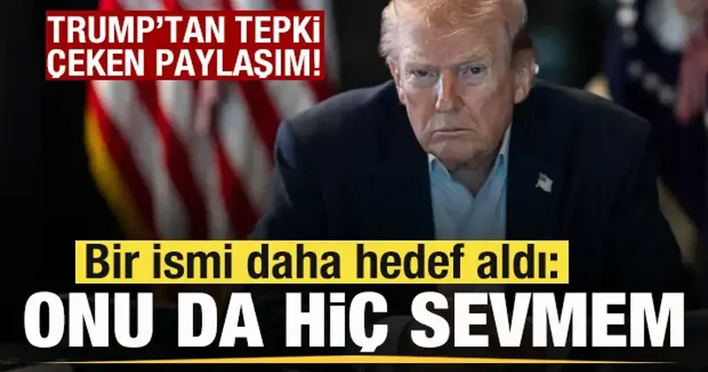 Trump tan tepki çeken paylaşım! Bir ismi daha hedef aldı: Onu da hiç sevmem