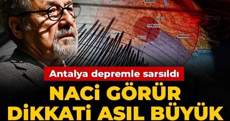 Antalya depremle sarsıldı Naci Görür dikkati asıl büyük tehlikeye çekti