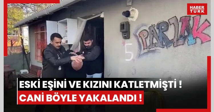 Eski eşini ve kızını katletmişti! Cani böyle yakalandı!