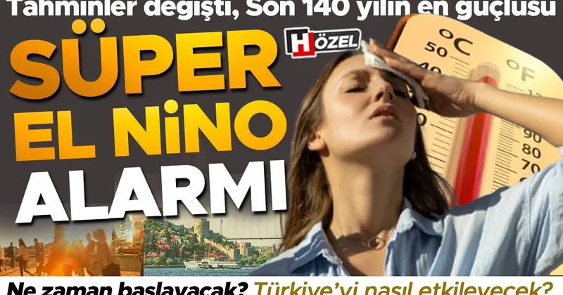 Son tahminler değişti: Beklenenden daha güçlü geliyor! Süper El Nino Türkiye’yi nasıl etkileyecek?