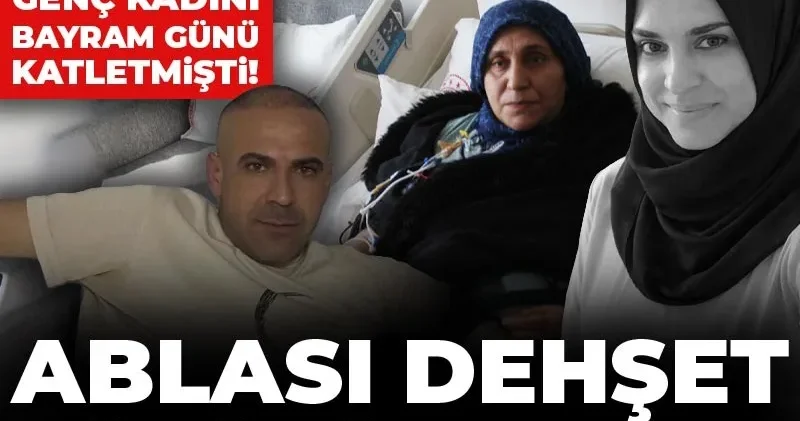 Elektronik kelepçeye rağmen genç kadını bayram günü katletmişti! Ablası dehşet gününü anlattı