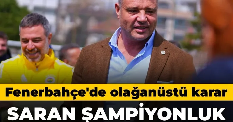 Fenerbahçe şampiyonluk için kolları sıvadı: Sadettin Saran dan olağanüstü karar