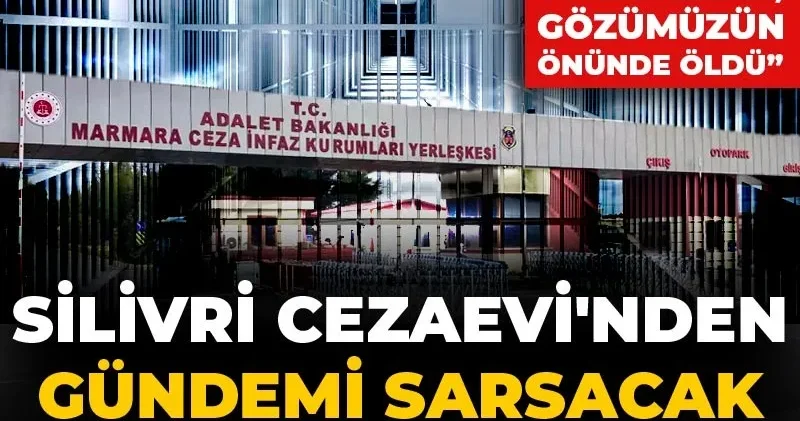 Silivri Cezaevi nden gündemi sarsacak ifşalar! “Kapıyı yumrukladık, gözümüzün önünde öldü”