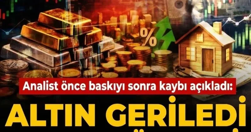 Altın geriledi petrol yükseldi: Analist önce baskıyı sonra kaybı açıkladı!