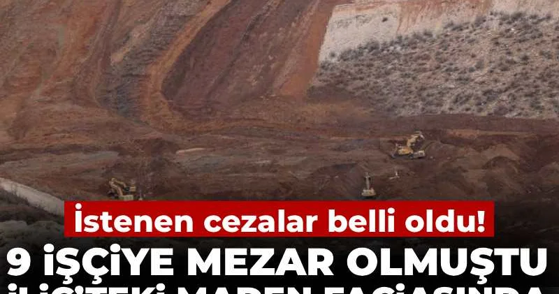 9 işçiye mezar olan İliç’teki maden faciasında savcı mütalaasını açıkladı! 2 yıldan 22 yıla kadar hapis talebi