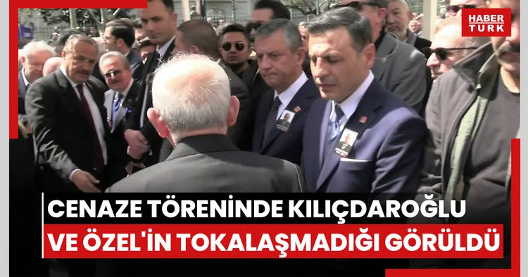 Cenaze töreninde Kılıçdaroğlu ve Özel in tokalaşmadığı görüldü